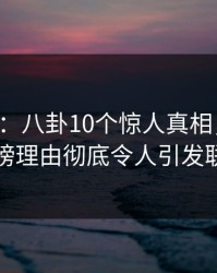 17c盘点：八卦10个惊人真相，神秘人上榜理由彻底令人引发联想