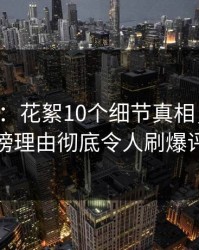 17c盘点：花絮10个细节真相，主持人上榜理由彻底令人刷爆评论
