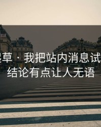 17c一起草 · 我把站内消息试了7次 · 结论有点让人无语